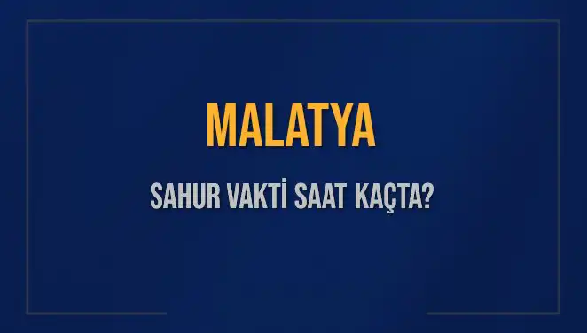 Malatya'da Sahur Vakti Ne Zaman? İşte Tüm Detaylar