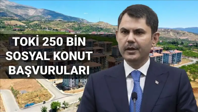 TOKİ 250 Bin Sosyal Konut Başvuruları 2025 İçin Ne Zaman Açılacak?