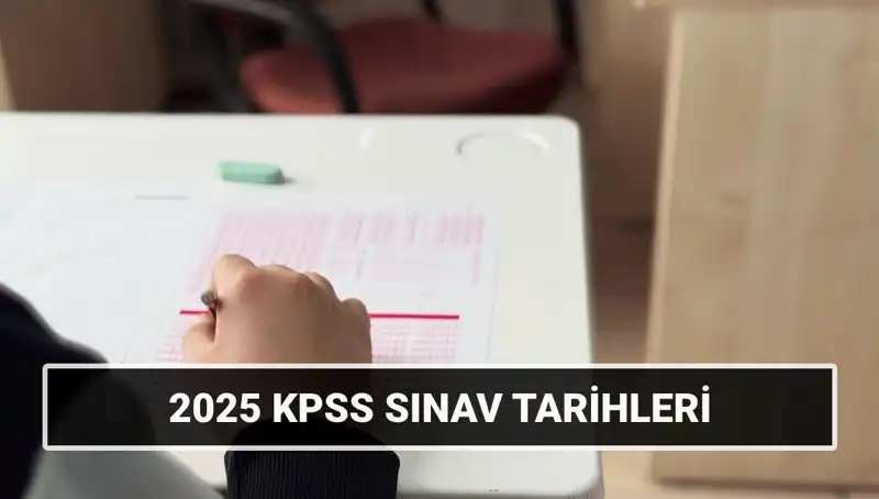 2025 KPSS Sınav Takvimi: Genel Kültür-Yetenek ve Alan Bilgisi Tarihleri