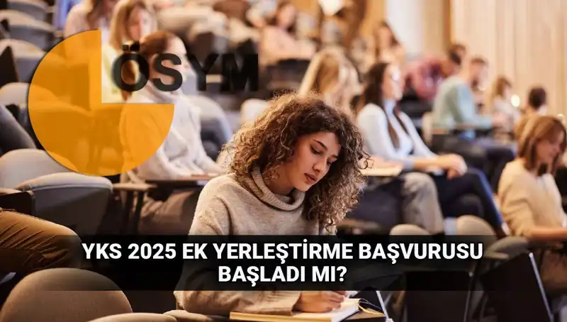 2025 YKS Ek Tercih Süreci: Başvurular Ne Zaman Yapılacak?
