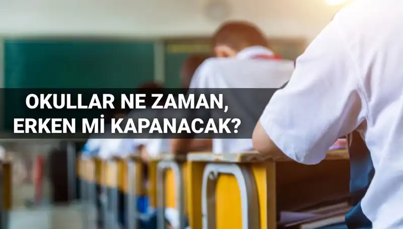 Okullar Ne Zaman Kapanacak? Erken Kapanma Beklentileri ve Tarihler
