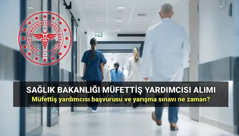 2025 Sağlık Bakanlığı Müfettiş Yardımcısı Alımı: Başvuru Şartları ve Tarihleri